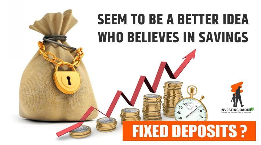 FIXED DEPOSITS? SEEM TO BE A BETTER IDEA WHO BELIEVES IN SAVINGS